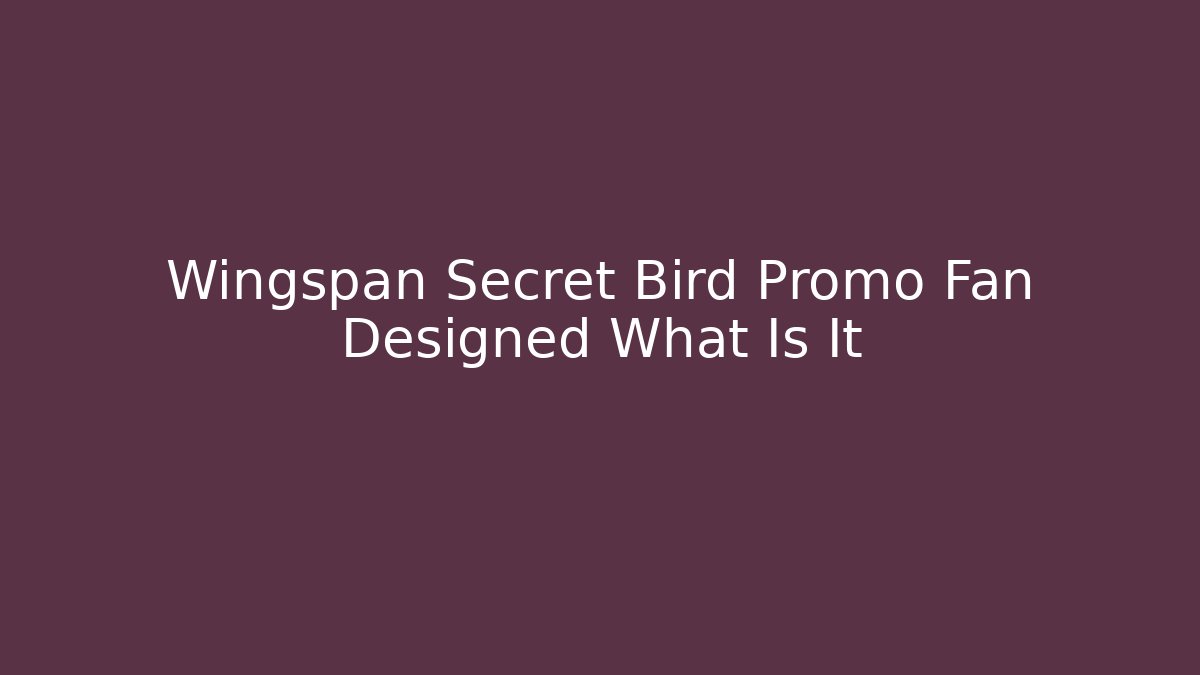 Wingspan Secret Bird Promo Fan Designed What Is It