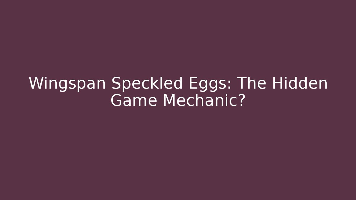Wingspan Speckled Eggs: The Hidden Game Mechanic?