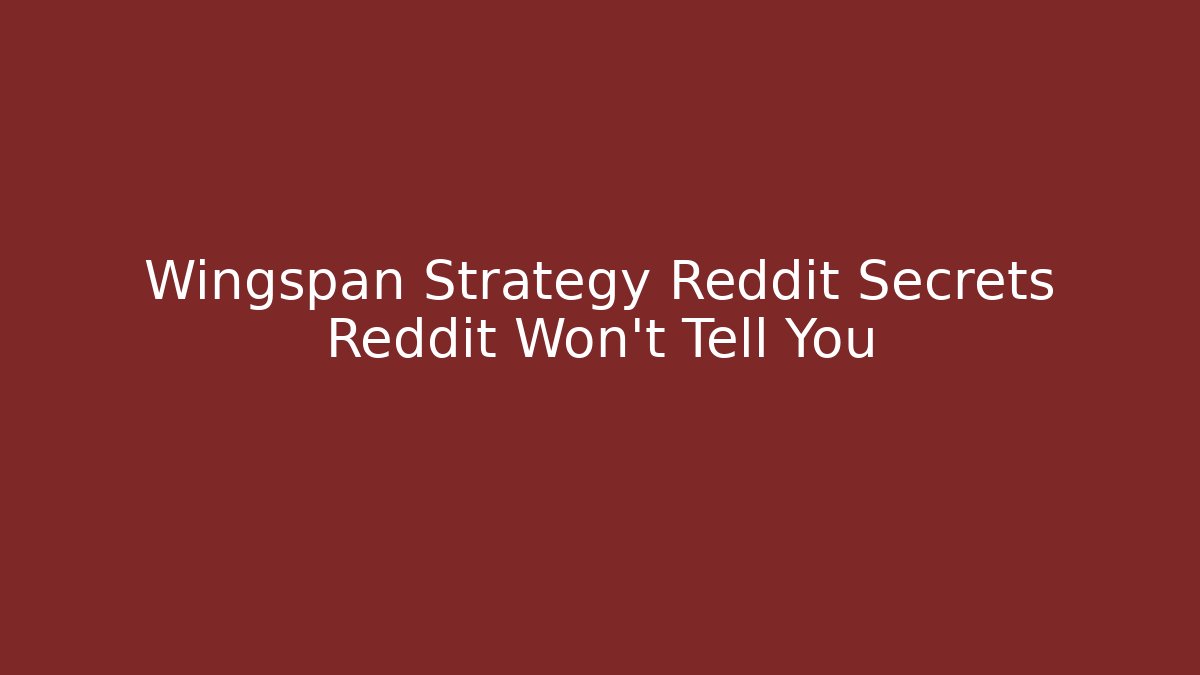 Wingspan Strategy Reddit Secrets Reddit Won't Tell You