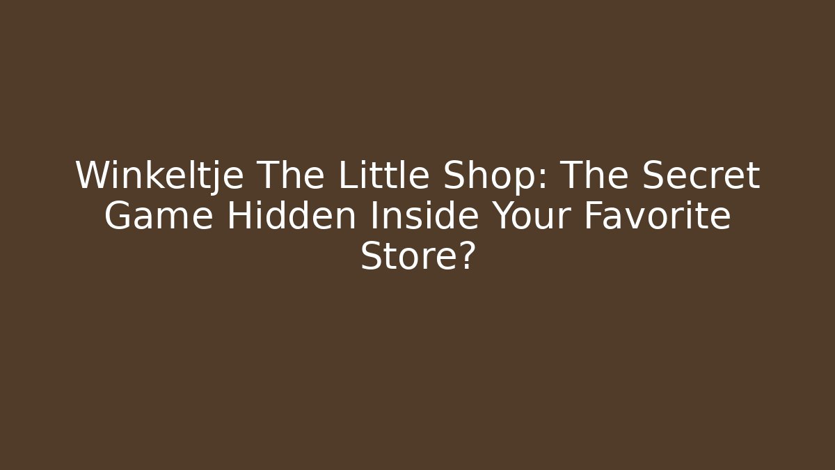 Winkeltje The Little Shop: The Secret Game Hidden Inside Your Favorite Store?