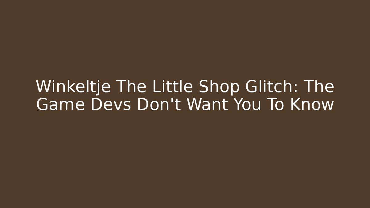 Winkeltje The Little Shop Glitch: The Game Devs Don't Want You To Know - Critter Realm