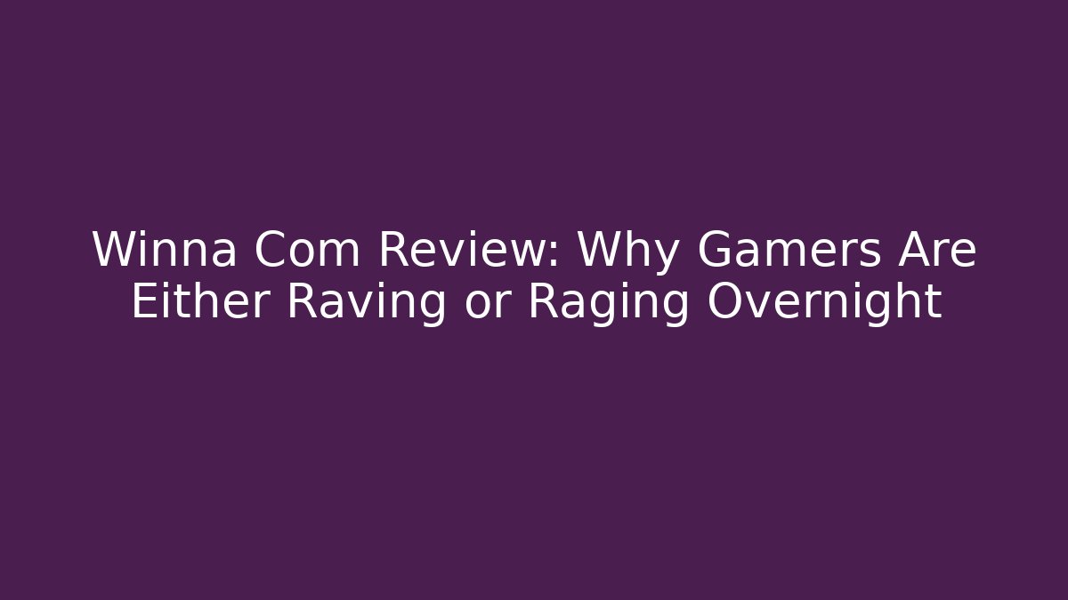 Winna Com Review: Why Gamers Are Either Raving or Raging Overnight