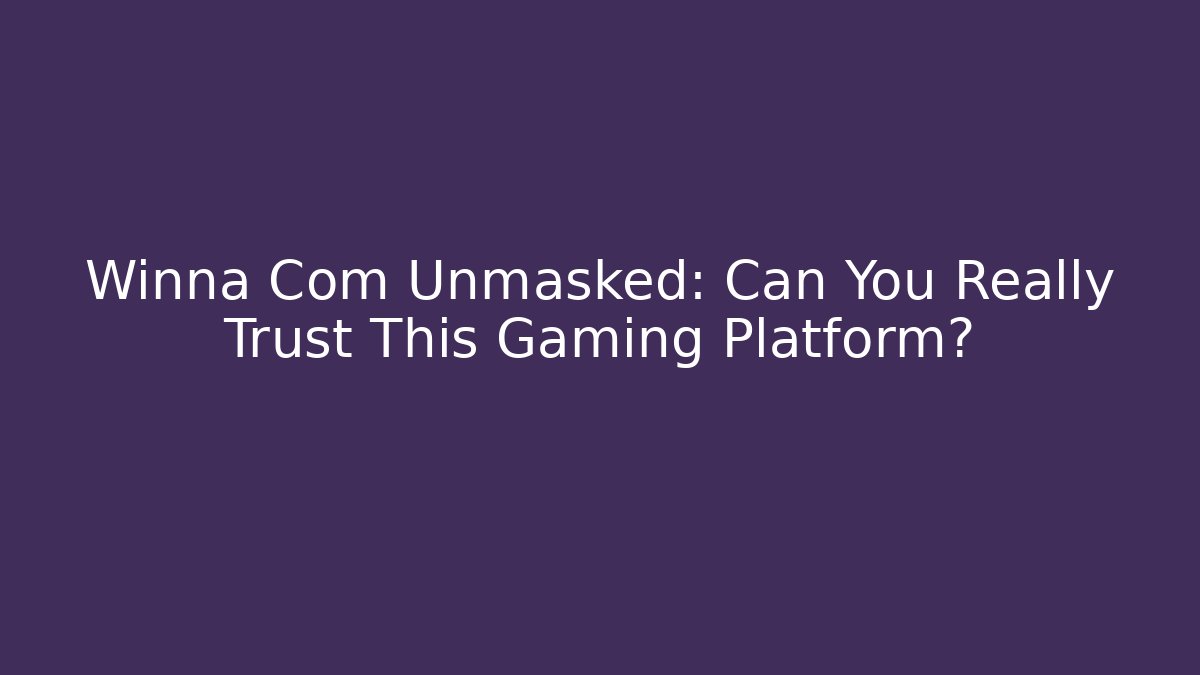 Winna Com Unmasked: Can You Really Trust This Gaming Platform?