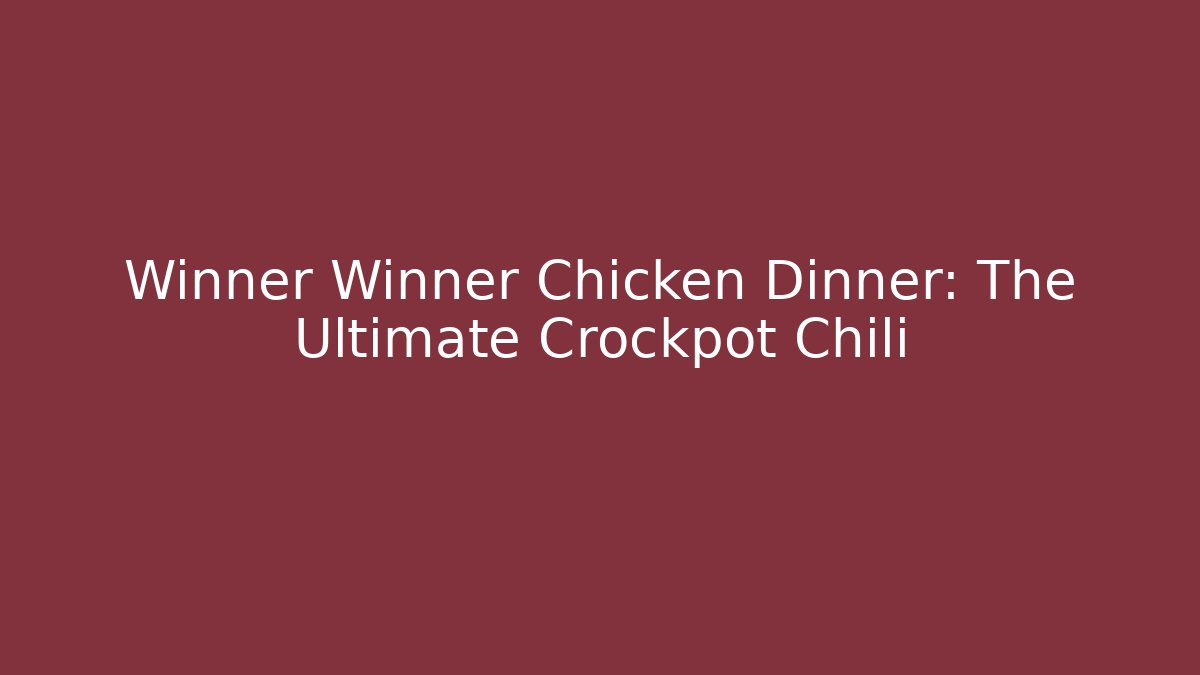 Winner Winner Chicken Dinner: The Ultimate Crockpot Chili