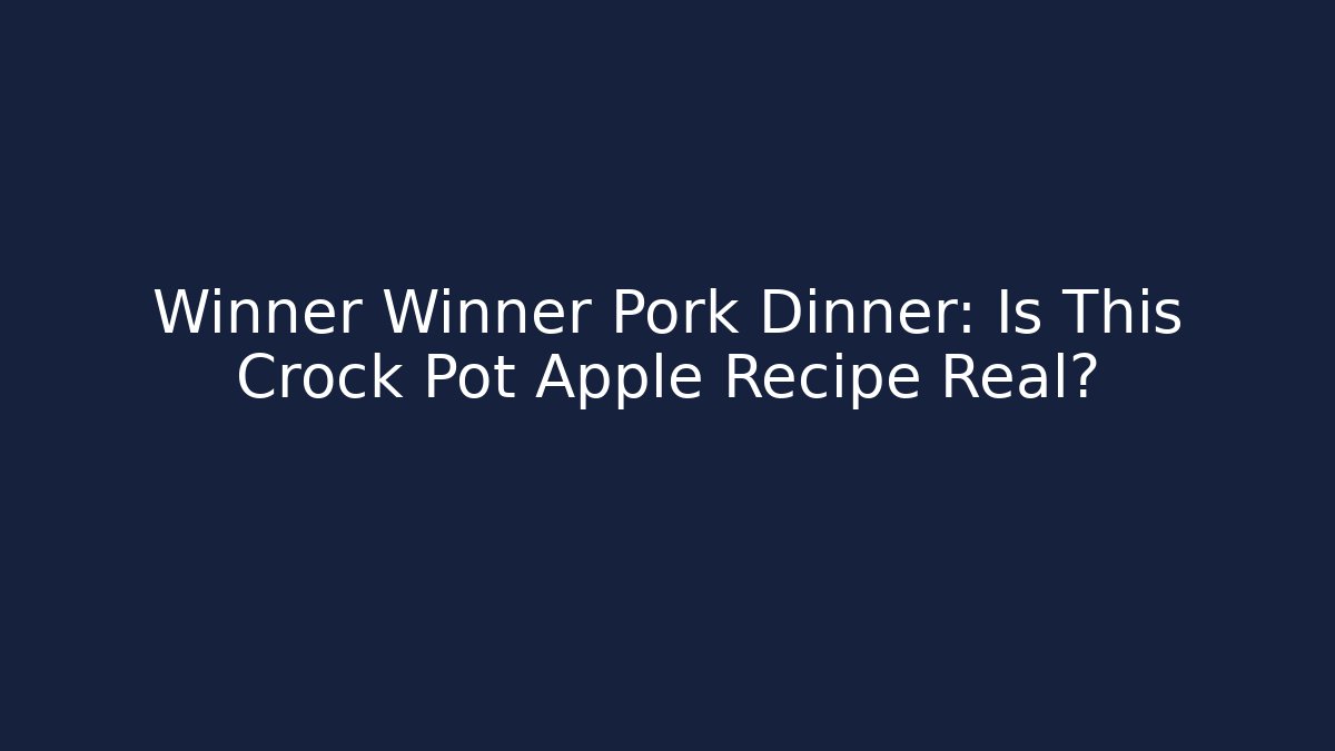 Winner Winner Pork Dinner: Is This Crock Pot Apple Recipe Real? - Critter Realm