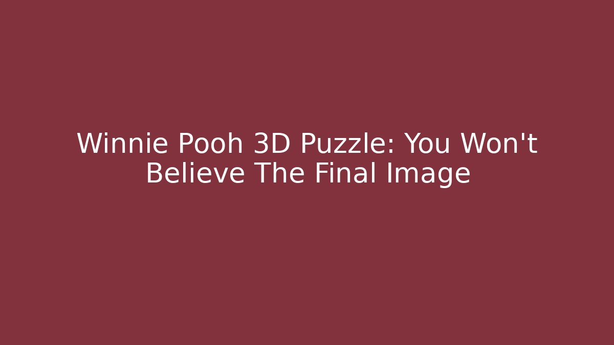 Winnie Pooh 3D Puzzle: You Won't Believe The Final Image