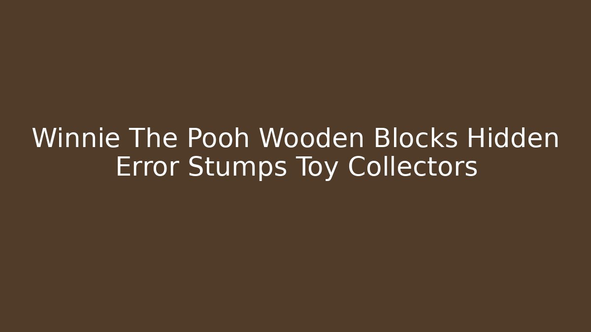 Winnie The Pooh Wooden Blocks Hidden Error Stumps Toy Collectors