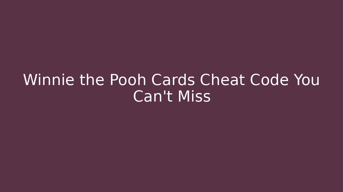 Winnie the Pooh Cards Cheat Code You Can't Miss