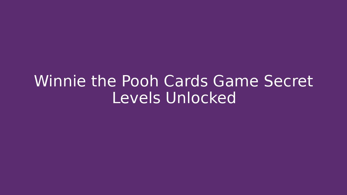 Winnie the Pooh Cards Game Secret Levels Unlocked