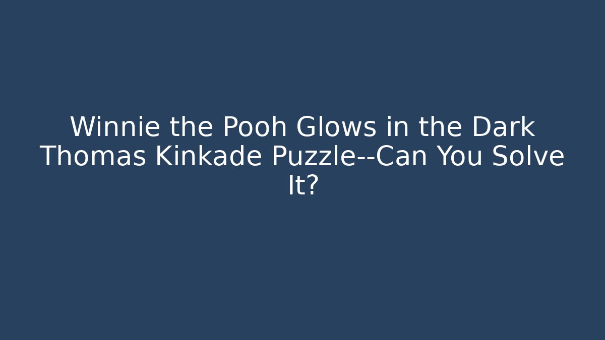 Winnie the Pooh Glows in the Dark Thomas Kinkade Puzzle—Can You Solve It?
