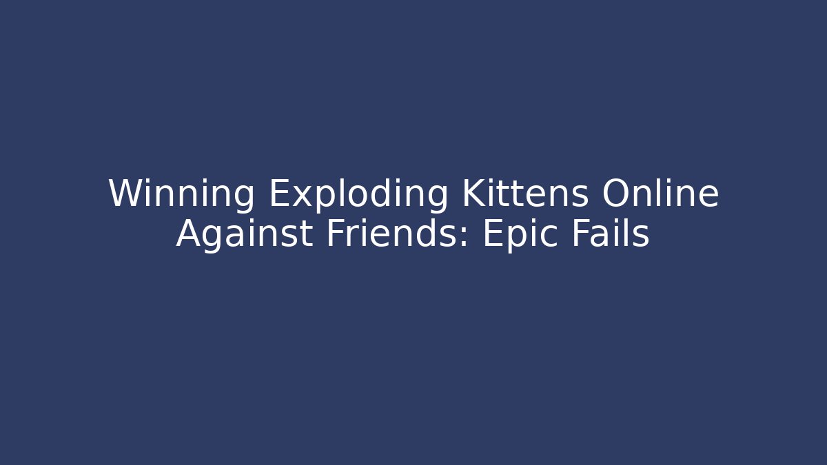 Winning Exploding Kittens Online Against Friends: Epic Fails - Critter Realm