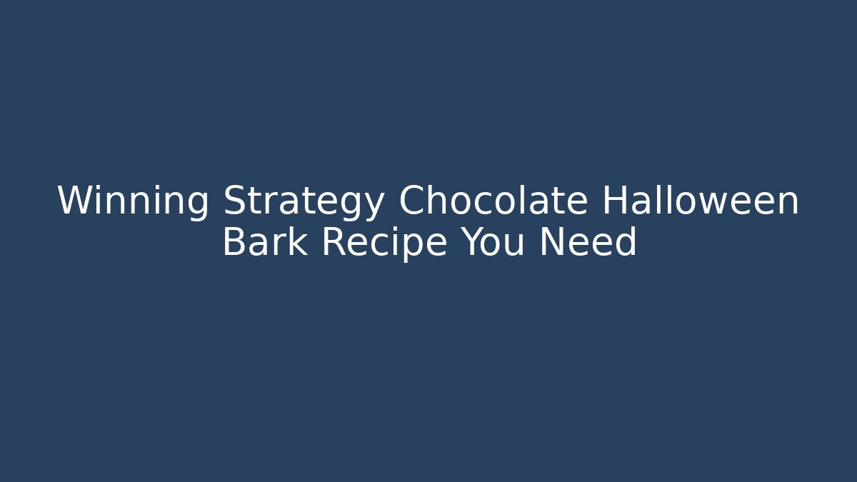 Winning Strategy Chocolate Halloween Bark Recipe You Need