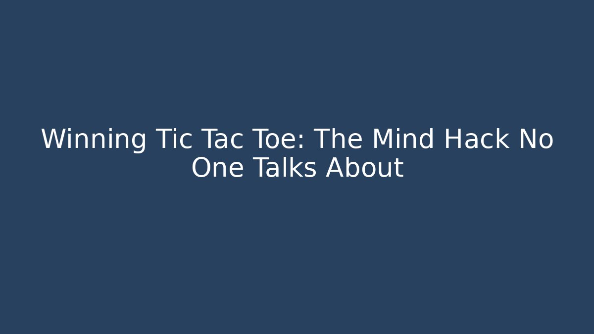 Winning Tic Tac Toe: The Mind Hack No One Talks About