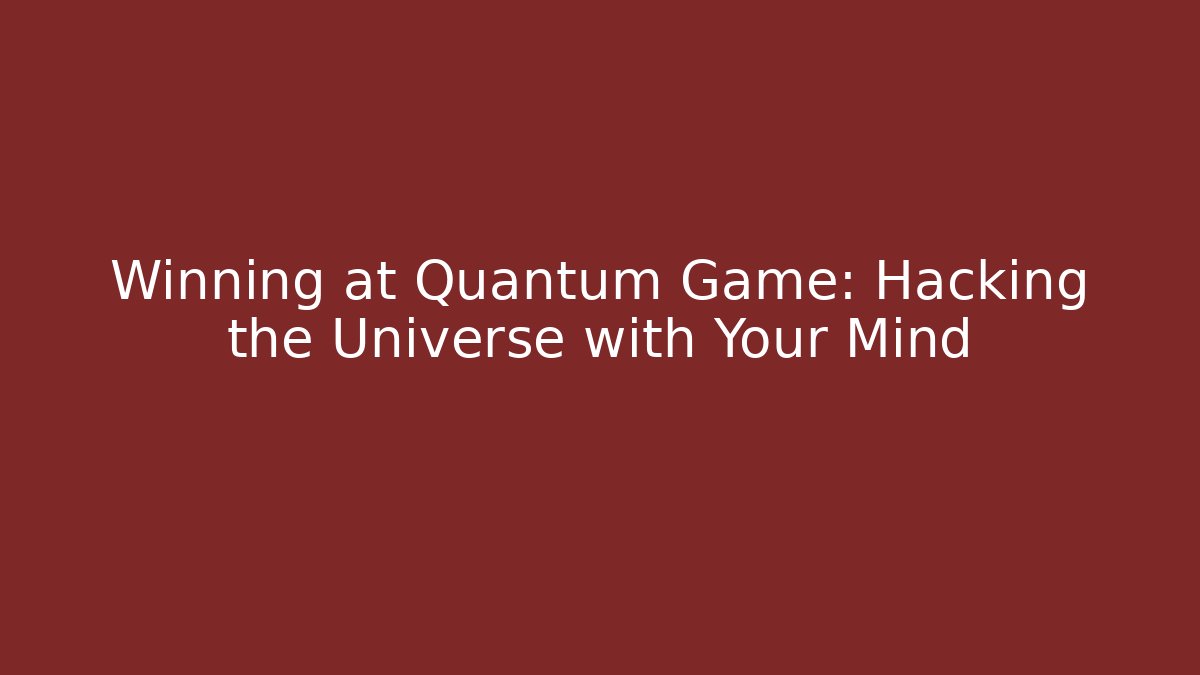 Winning at Quantum Game: Hacking the Universe with Your Mind