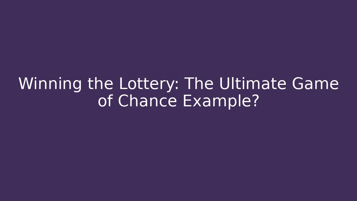 Winning the Lottery: The Ultimate Game of Chance Example?