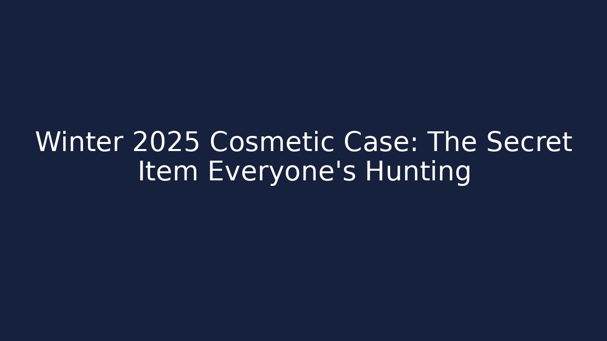 Winter 2025 Cosmetic Case: The Secret Item Everyone’s Hunting