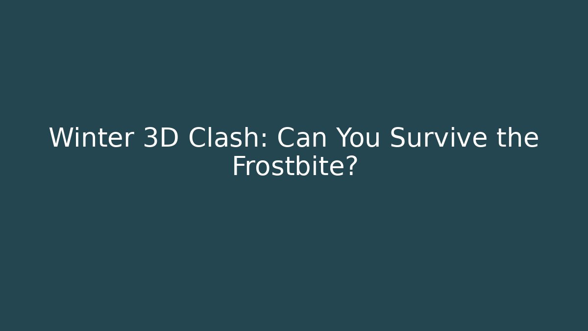 Winter 3D Clash: Can You Survive the Frostbite?