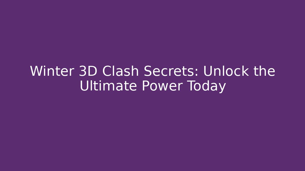 Winter 3D Clash Secrets: Unlock the Ultimate Power Today