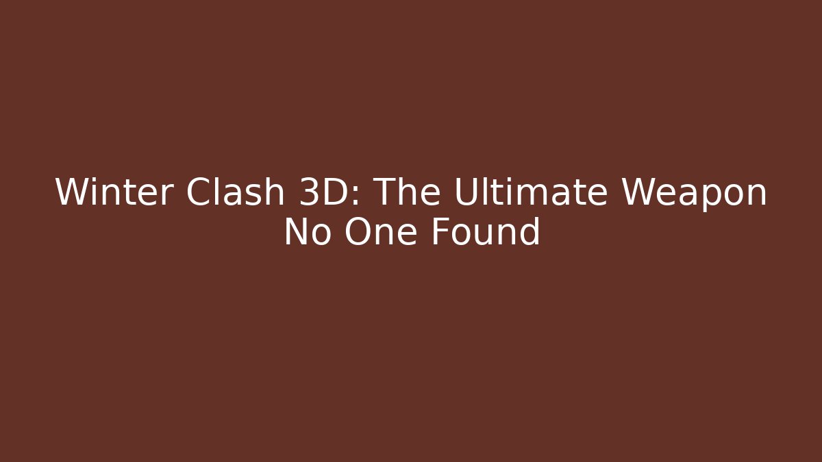 Winter Clash 3D: The Ultimate Weapon No One Found