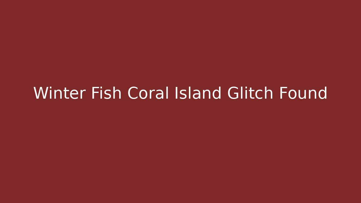 Winter Fish Coral Island Glitch Found
