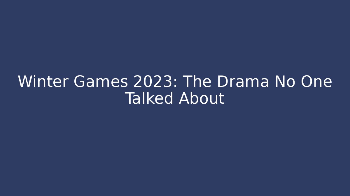 Winter Games 2023: The Drama No One Talked About