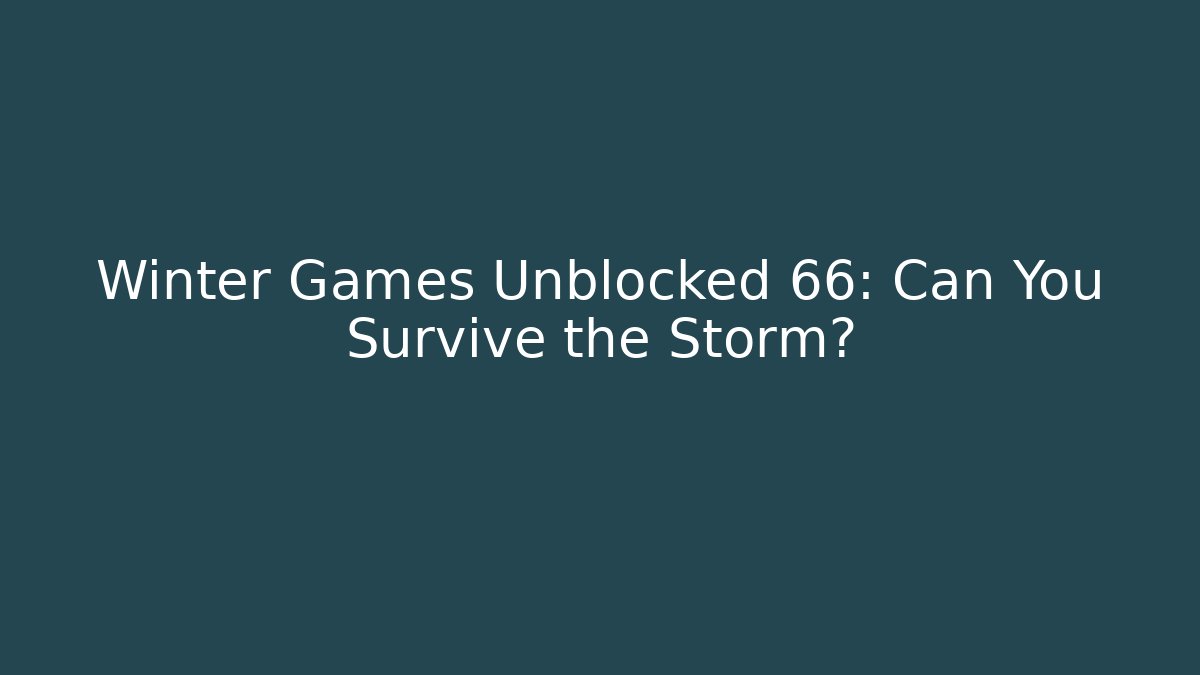 Winter Games Unblocked 66: Can You Survive the Storm?