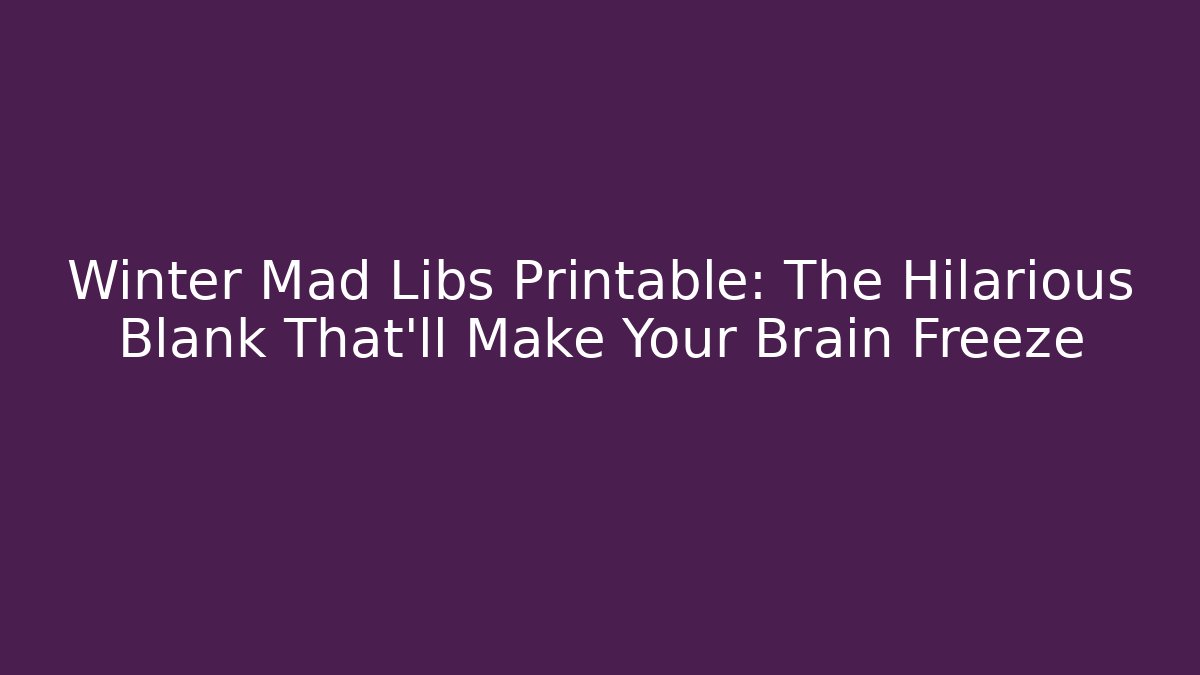 Winter Mad Libs Printable: The Hilarious Blank That’ll Make Your Brain Freeze