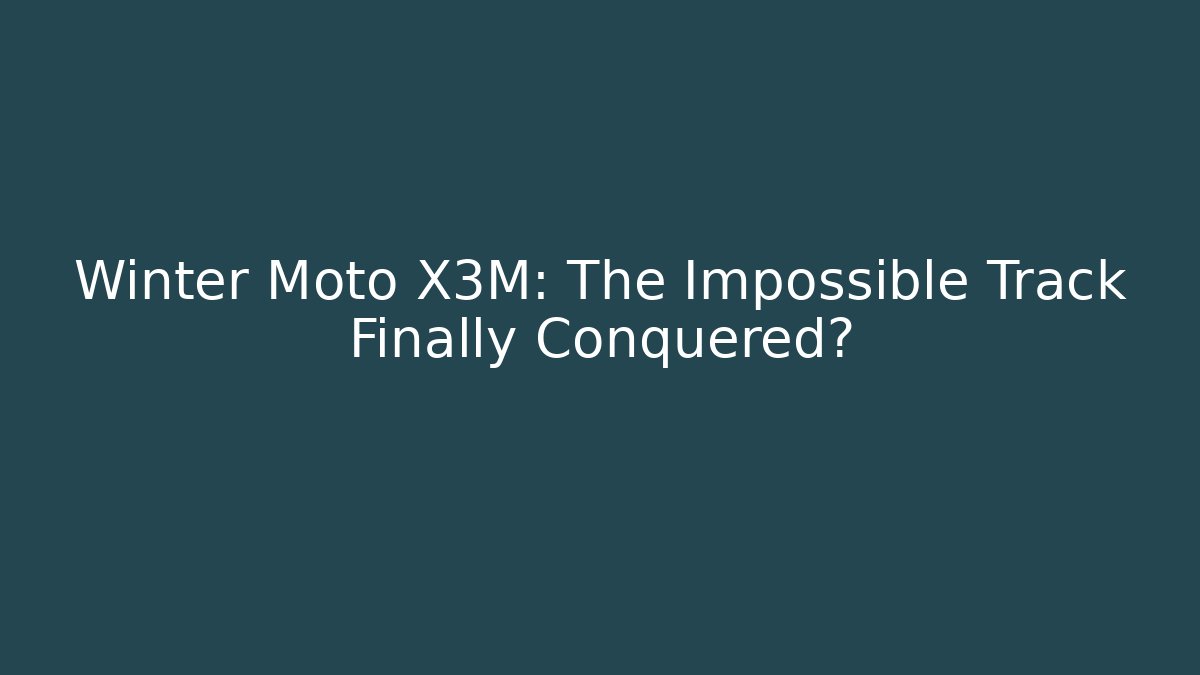 Winter Moto X3M: The Impossible Track Finally Conquered?