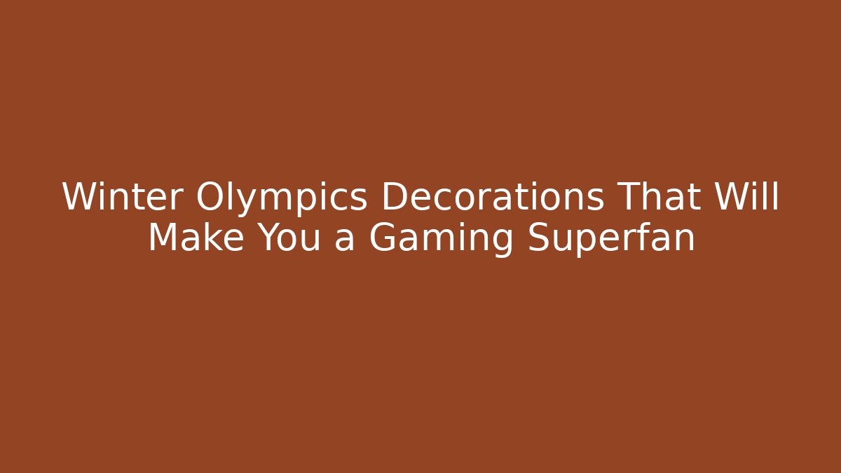 Winter Olympics Decorations That Will Make You a Gaming Superfan