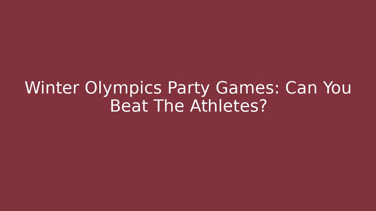 Winter Olympics Party Games: Can You Beat The Athletes?