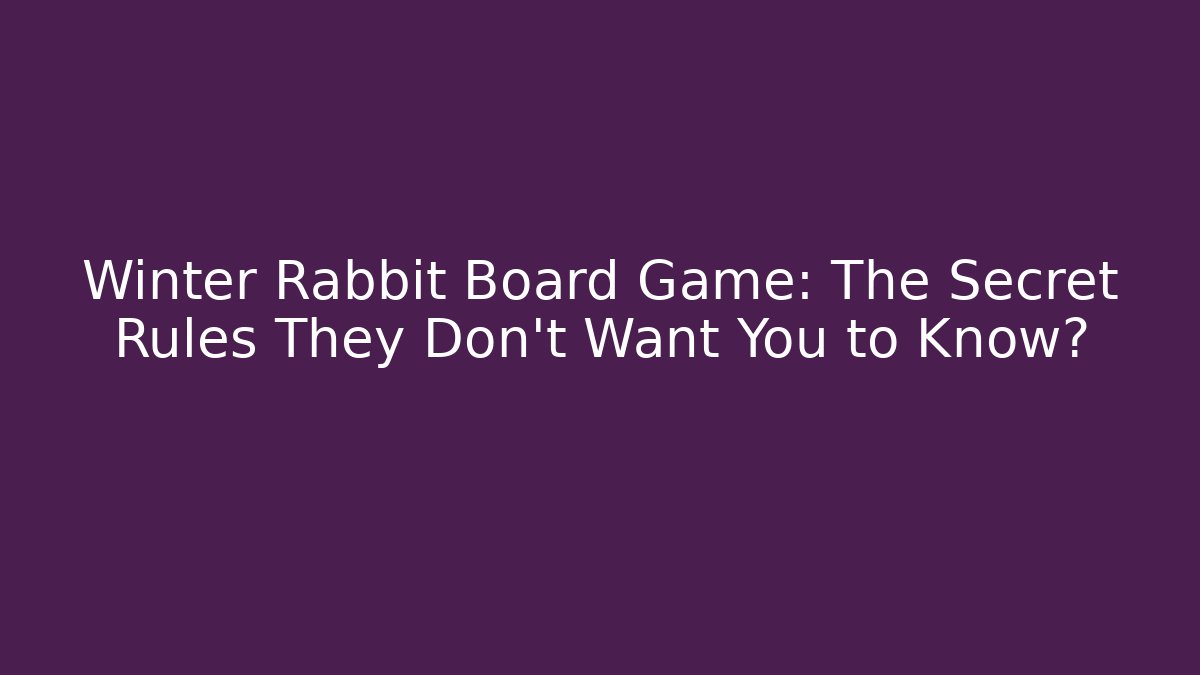 Winter Rabbit Board Game: The Secret Rules They Don’t Want You to Know?