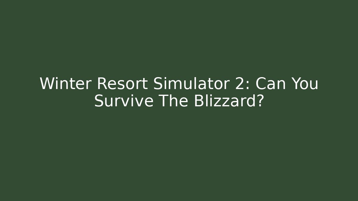 Winter Resort Simulator 2: Can You Survive The Blizzard? - Critter Realm