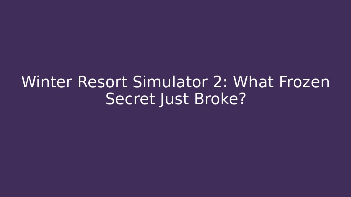 Winter Resort Simulator 2: What Frozen Secret Just Broke?