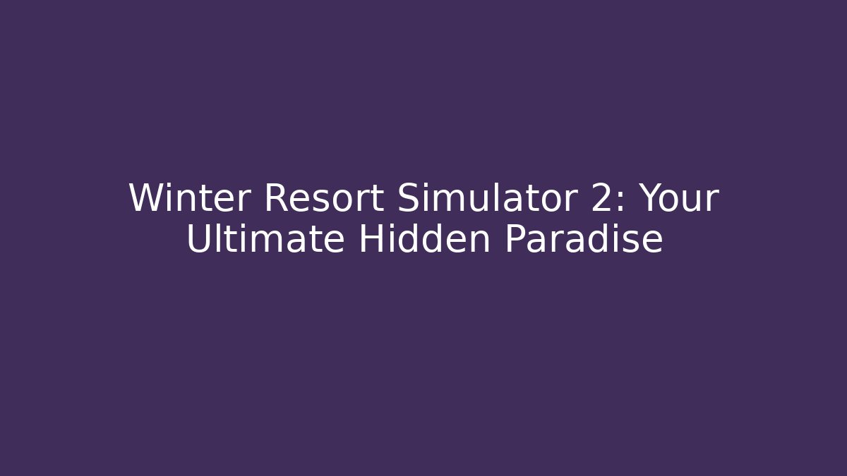 Winter Resort Simulator 2: Your Ultimate Hidden Paradise - Critter Realm