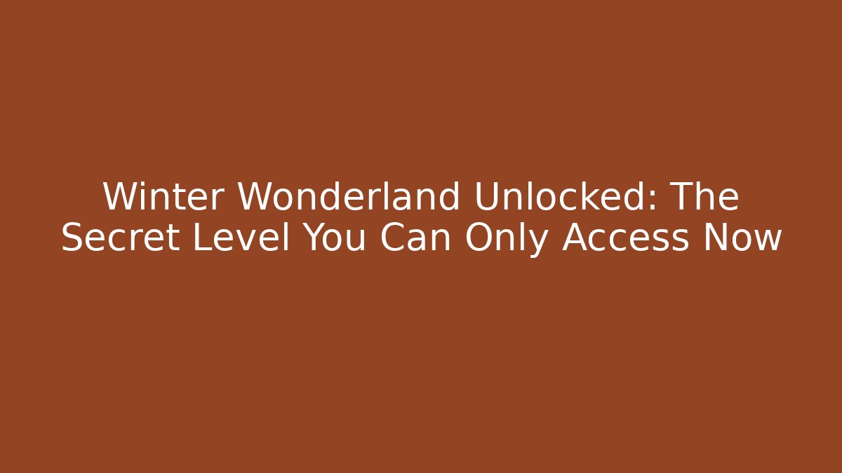 Winter Wonderland Unlocked: The Secret Level You Can Only Access Now