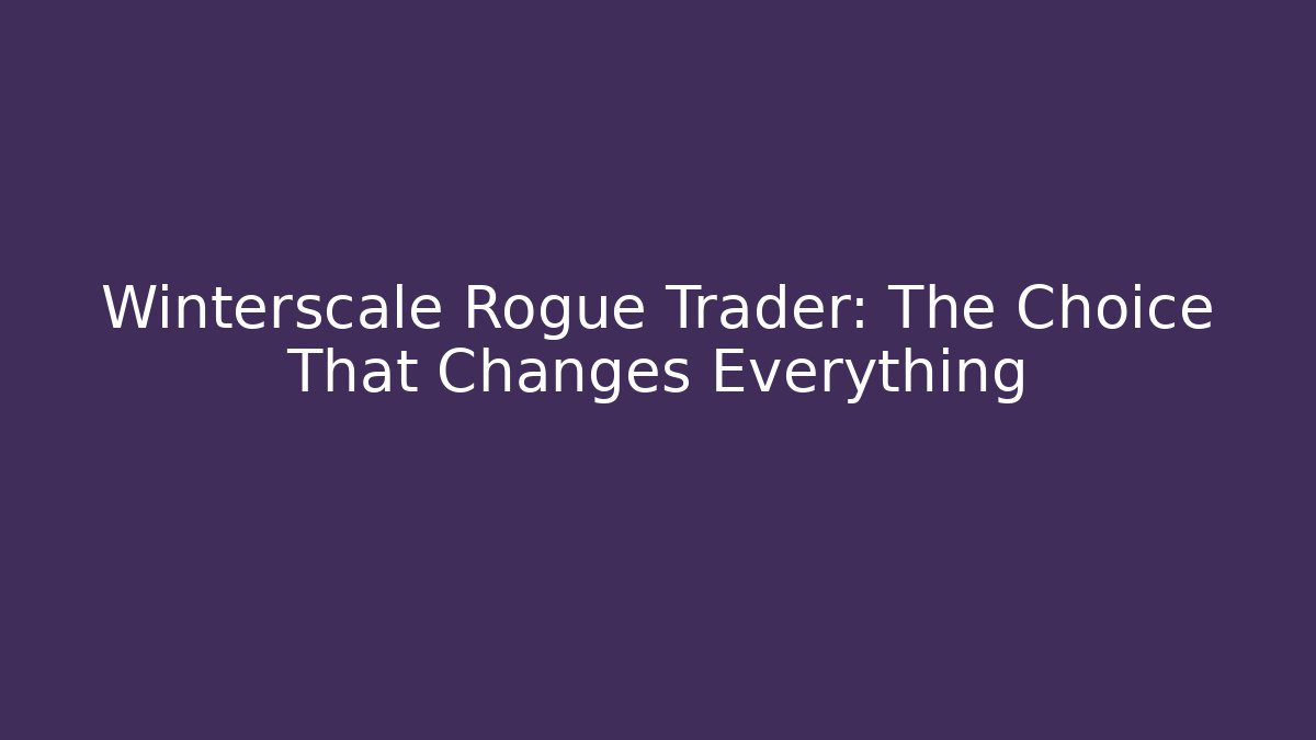 Winterscale Rogue Trader: The Choice That Changes Everything