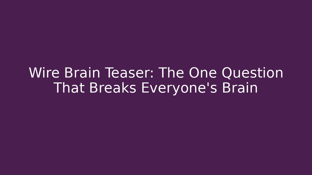 Wire Brain Teaser: The One Question That Breaks Everyone's Brain