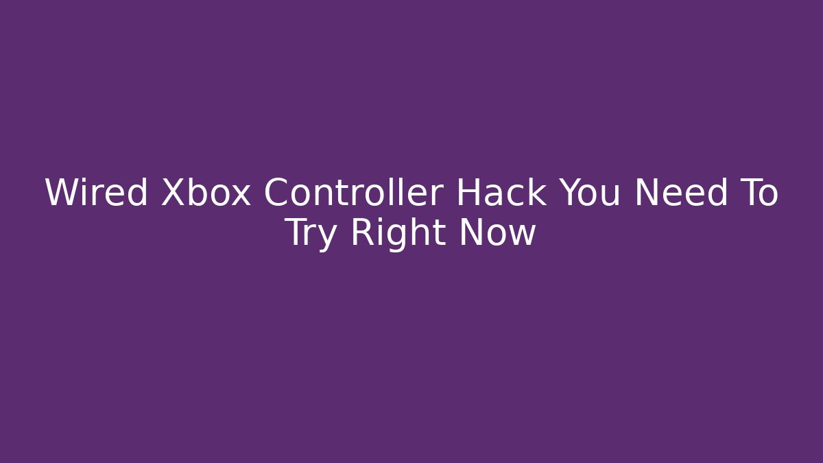 Wired Xbox Controller Hack You Need To Try Right Now - Critter Realm