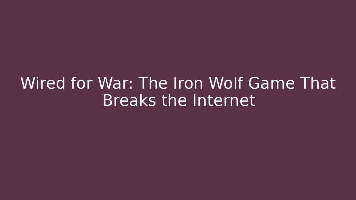 Wired for War: The Iron Wolf Game That Breaks the Internet