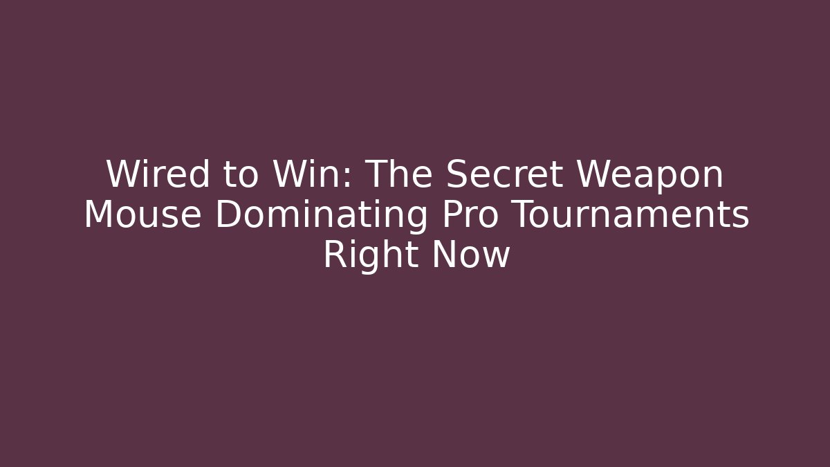 Wired to Win: The Secret Weapon Mouse Dominating Pro Tournaments Right Now