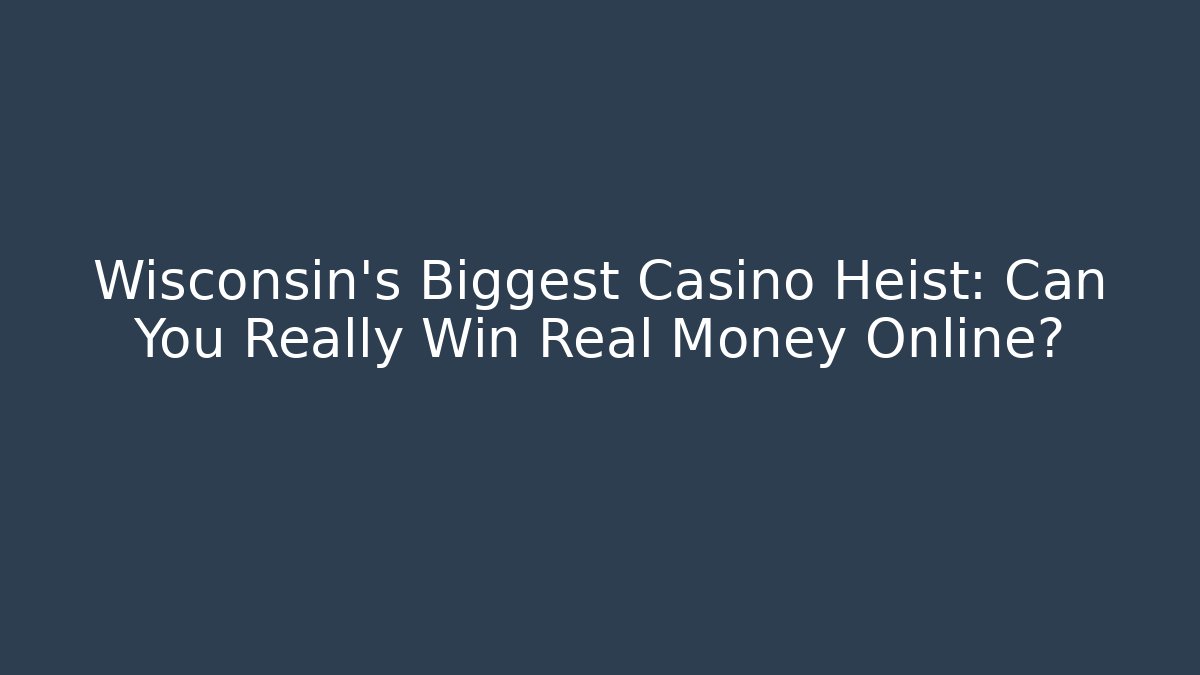 Wisconsin's Biggest Casino Heist: Can You Really Win Real Money Online?