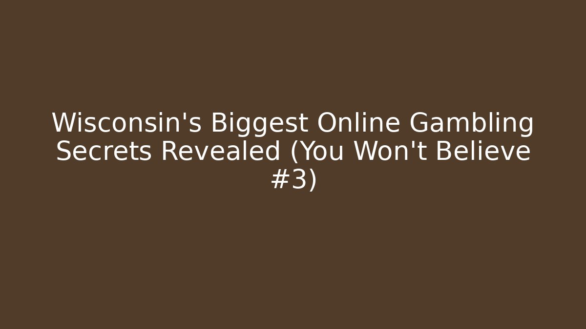 Wisconsin's Biggest Online Gambling Secrets Revealed (You Won't Believe #3)