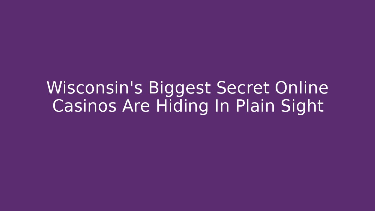 Wisconsin's Biggest Secret Online Casinos Are Hiding In Plain Sight