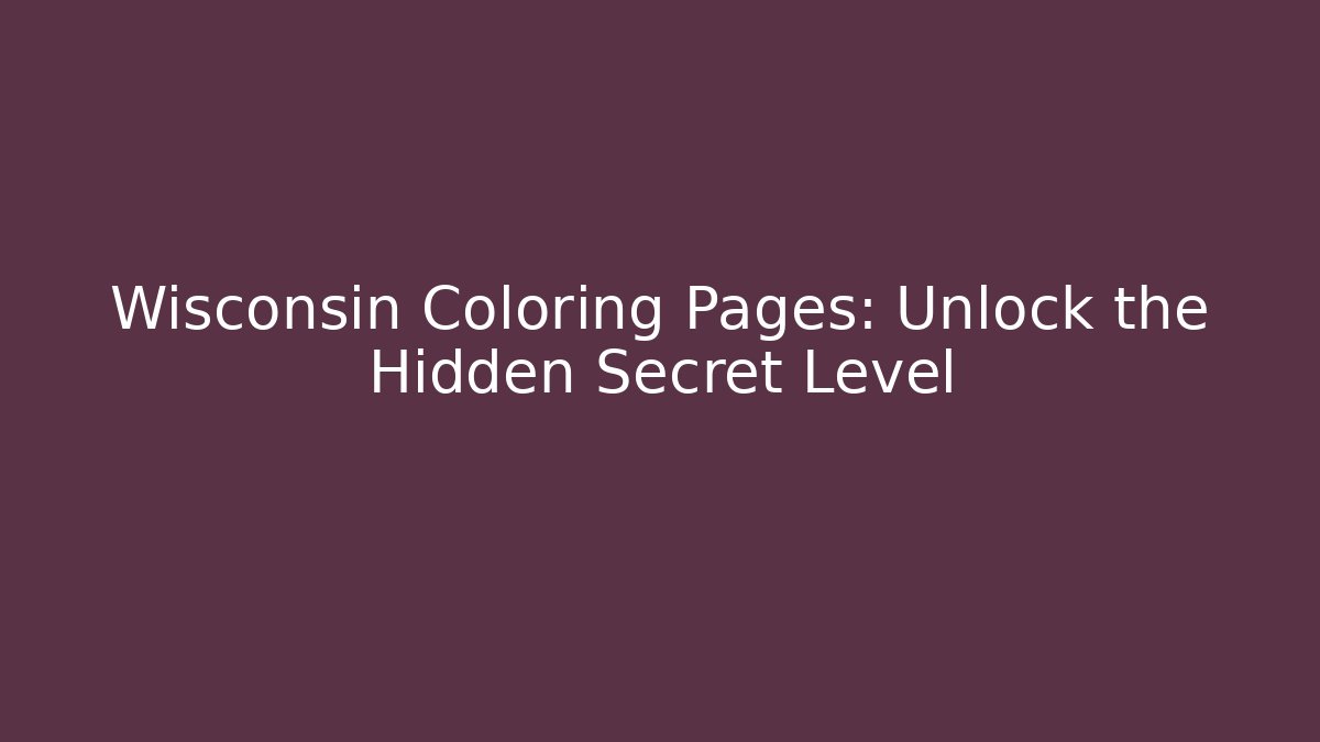 Wisconsin Coloring Pages: Unlock the Hidden Secret Level
