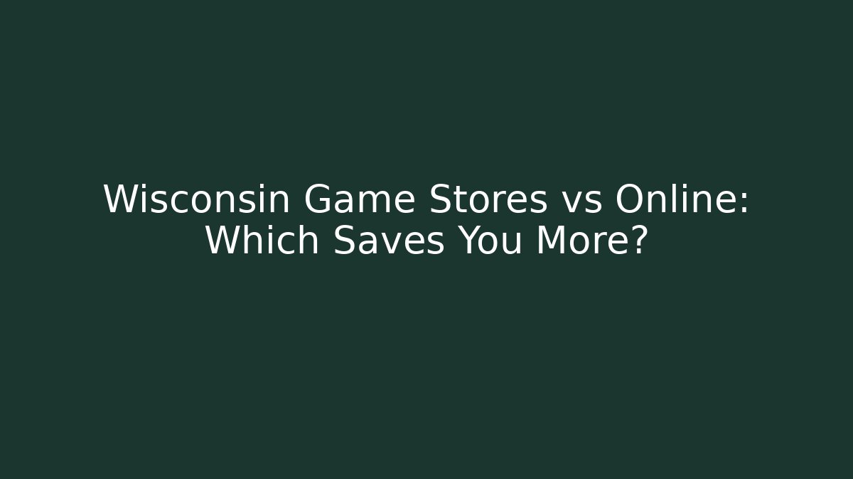 Wisconsin Game Stores vs Online: Which Saves You More?