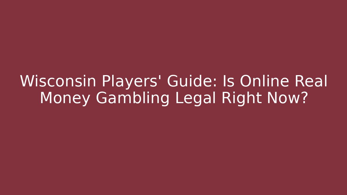 Wisconsin Players' Guide: Is Online Real Money Gambling Legal Right Now?