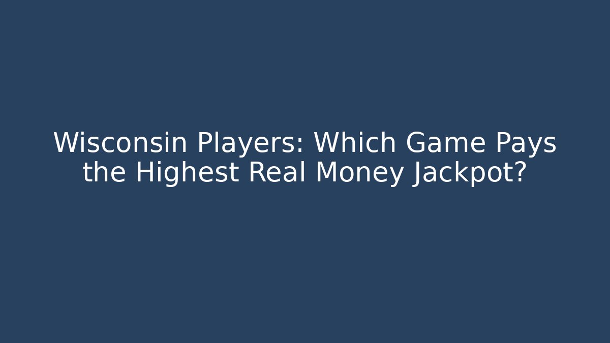 Wisconsin Players: Which Game Pays the Highest Real Money Jackpot? - Critter Realm
