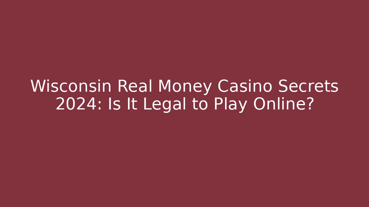 Wisconsin Real Money Casino Secrets 2024: Is It Legal to Play Online?