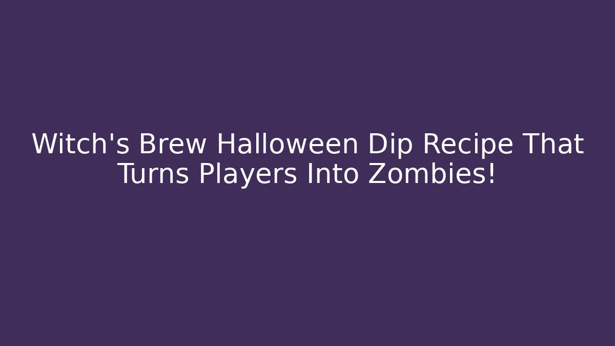 Witch's Brew Halloween Dip Recipe That Turns Players Into Zombies!