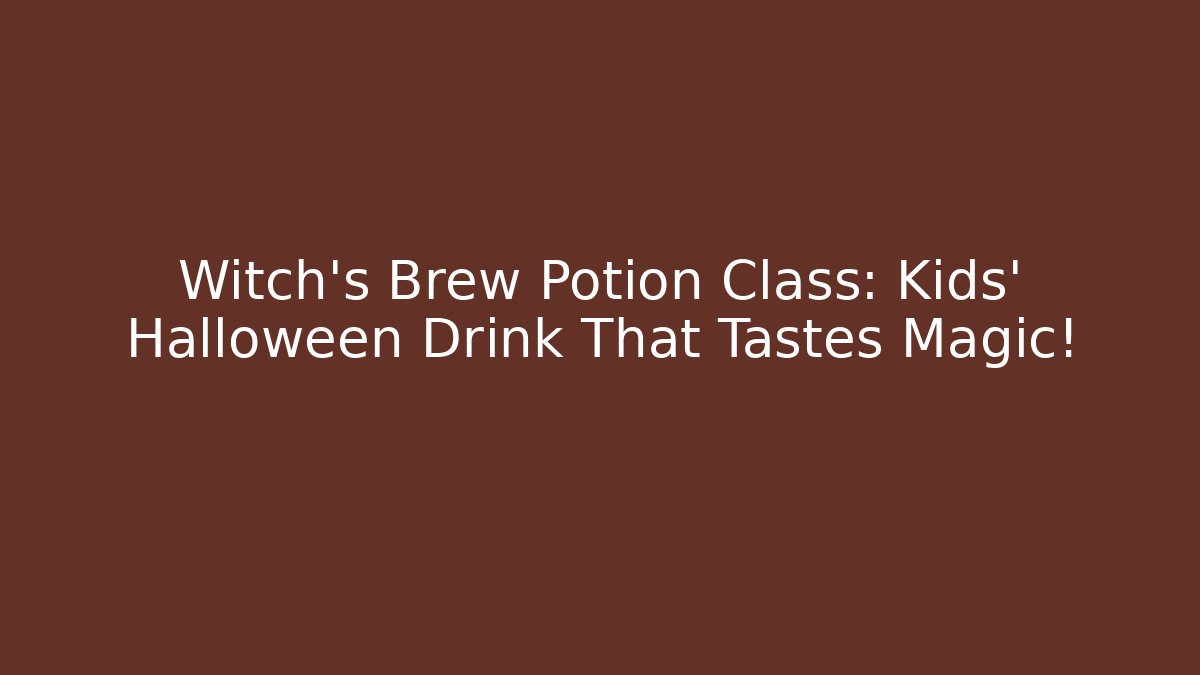 Witch's Brew Potion Class: Kids' Halloween Drink That Tastes Magic!